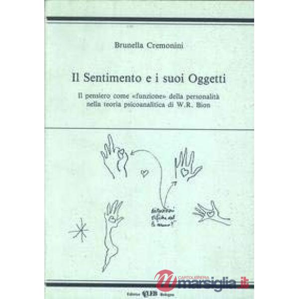 Sentimento e i suoi oggetti. Il pensiero come «Funzione» della personalità nella teoria psicoanalitica di W. R. Bion (Il)