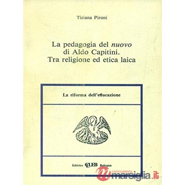 Pedagogia del nuovo di Aldo Capitini. Tra religione ed etica laica (La)