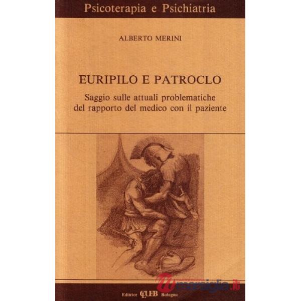Euripilo e Patroclo. Saggio sulle attuali problematiche del rapporto del medico con il paziente. Con videocassetta