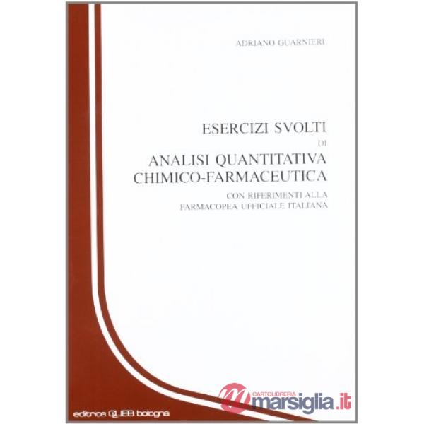 Esercizi svolti di analisi quantitativa chimico-farmaceutica. Con riferimenti alla farmacopea ufficiale italiana