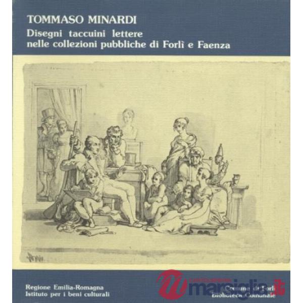 Tommaso Minardi: disegni, taccuini, lettere nelle collezioni pubbliche di Forlì e Faenza