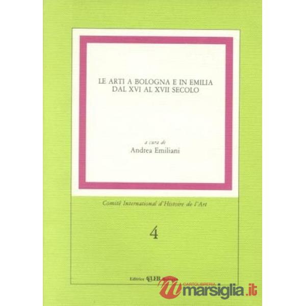 Arti a Bologna ed in Emilia dal XVI al XVII secolo (Le)
