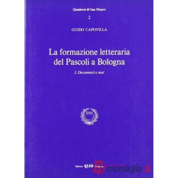 Formazione letteraria del Pascoli a Bologna (La). Vol. 1: Documenti e testi