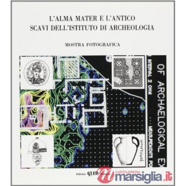 Alma Mater e l'antico. Scavi dell'Istituto di archeologia. Mostra fotografica (L')