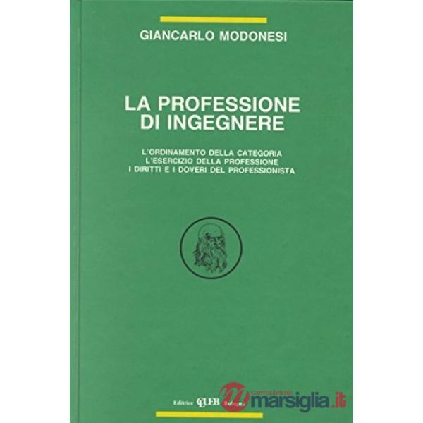 Professione di ingegnere. L'ordinamento della categoria, l'esercizio della professione, i diritti e i doveri del professionista 