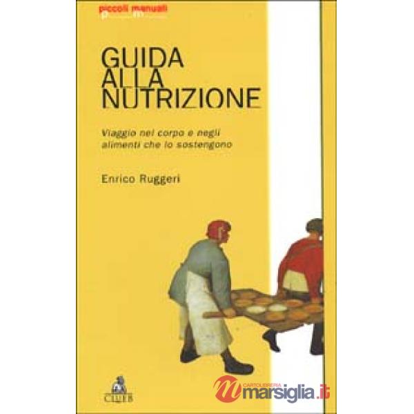 Guida alla nutrizione. Viaggio nel corpo e negli alimenti che lo sostengono