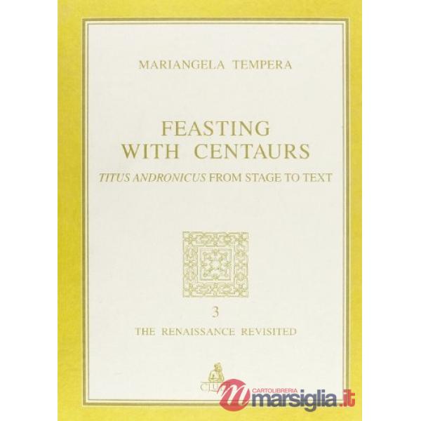Feasting with centaurs. Titus Andronicus from stage to text