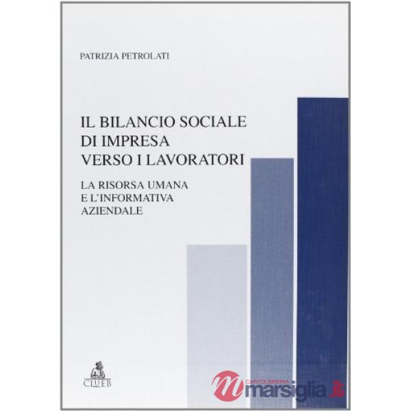 Bilancio sociale di impresa verso i lavoratori. La risorsa umana e l'informativa aziendale (Il)
