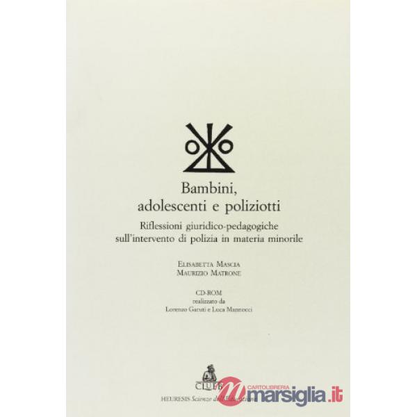 Bambini, adolescenti e poliziotti. Riflessioni giuridico-pedagogiche sull'intervento di polizia in materia minorile. Con CD-ROM