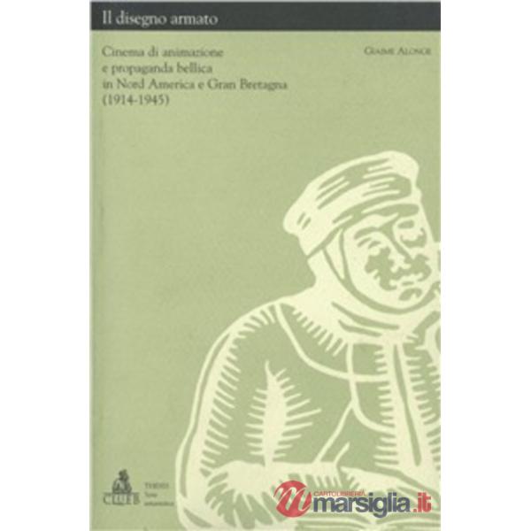 Disegno armato. Cinema di animazione e propaganda bellica in nord America e Gran Bretagna (1914-1945) (Il)