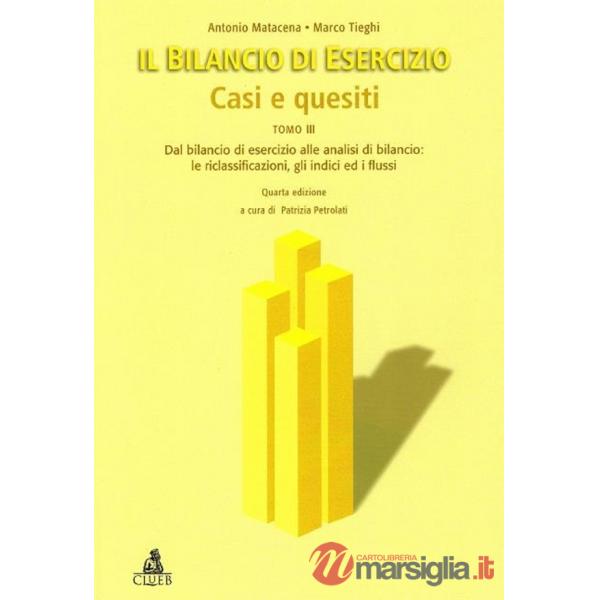 Bilancio di esercizio. Casi e quesiti (Il). Vol. 3: Dal bilancio di esercizio alle analisi di bilancio: le riclassificazioni, gl