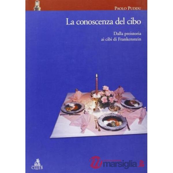 Conoscenza del cibo. Dalla preistoria ai cibi di Frankenstein (La)