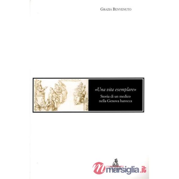 Vita esemplare. Storia di un medico nella Genova barocca (Una)