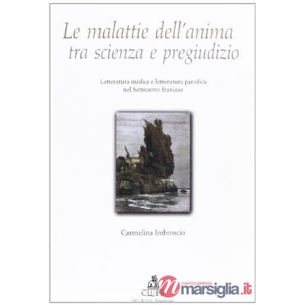 Malattie dell'anima tra scienza e pregiudizio. Letteratura medica e letteratura parodica nel Settecento francese (Le)