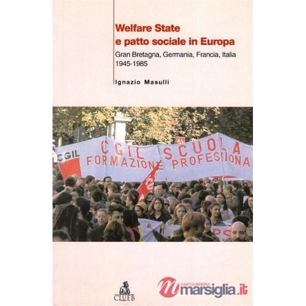 Welfare State e patto sociale in Europa. Gran Bretagna, Germania, Francia, Italia 1945-1985