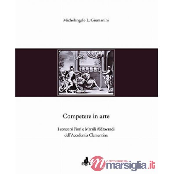 Competere in arte. I concorsi Fiori e Marsili Aldrovandi dell'Accademia Clementina