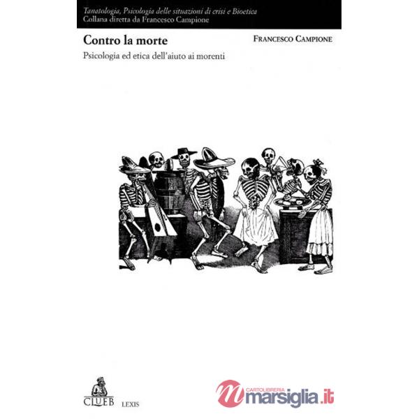 Contro la morte. Psicologia ed etica dell'aiuto ai morenti