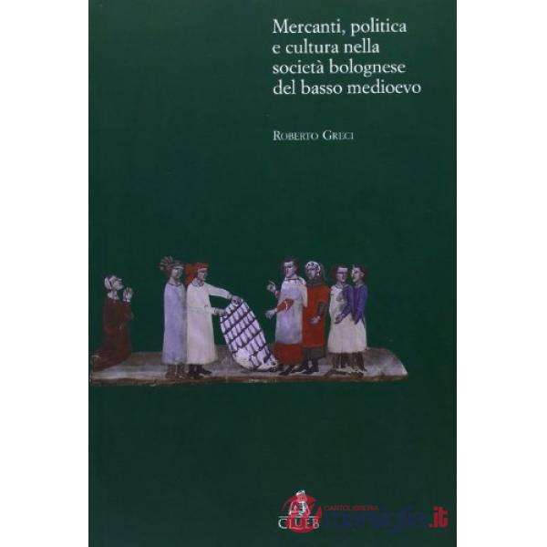 Mercanti, politica e cultura nella società bolognese del basso Medioevo