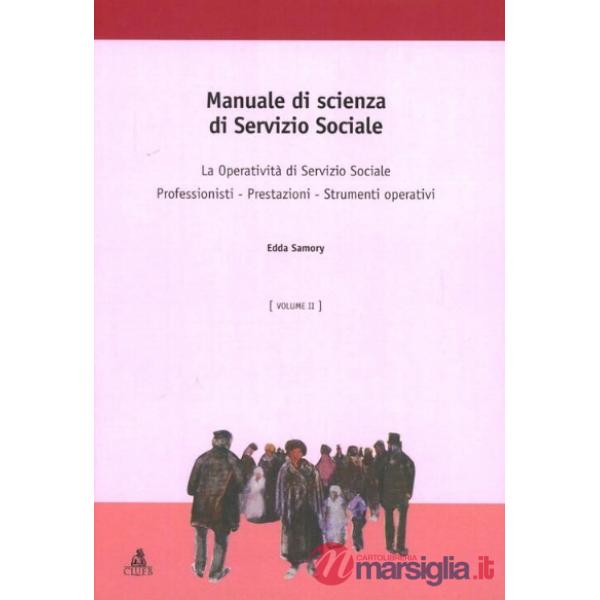 Manuale di scienza del servizio sociale. Vol. 2: La operatività di sevizio sociale. Professionisti. Prestazioni. Strumenti opera