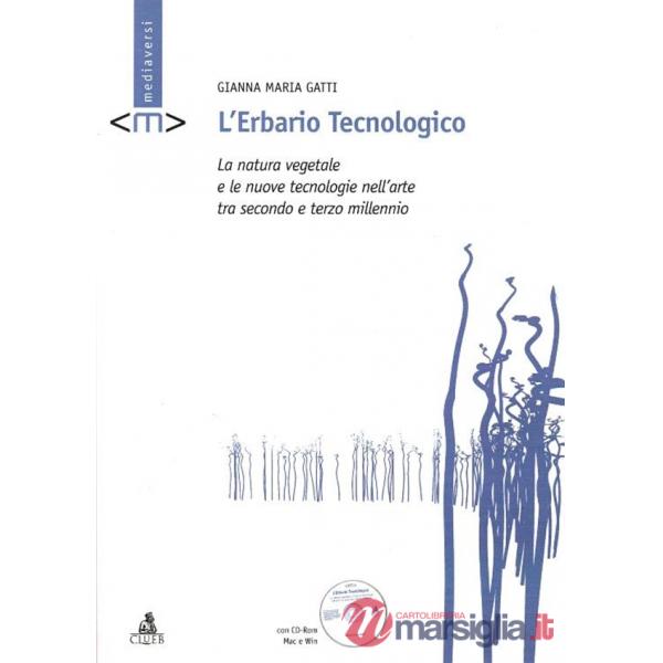 Erbario tecnologico. La natura vegetale e le nuove tecnologie nell'arte tra secondo e terzo millennio. Con CD-ROM (L')