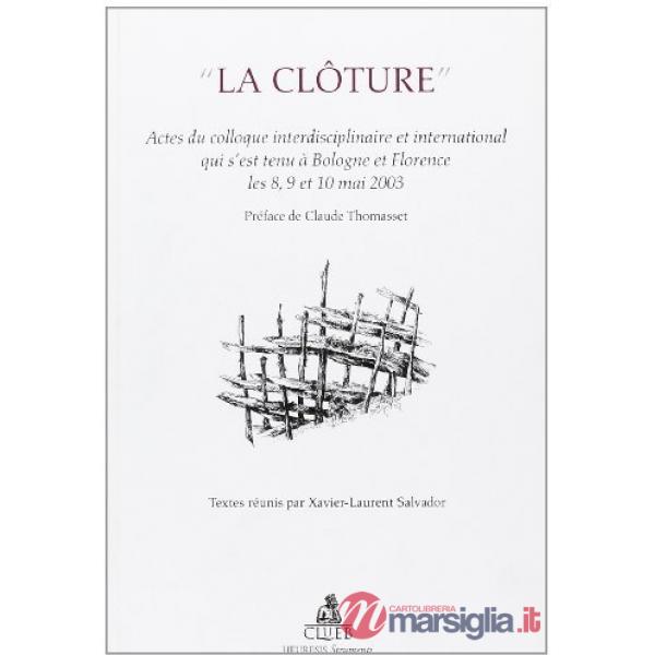 Cloture. Actes du Colloque interdisciplinaire et international (Bologne-Florence, 8-10 mai 2003) (La)
