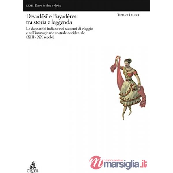 Devadâsi e Bayadères: tra storia e leggenda. Le danzatrici indiane nell'immaginario teatrale occidentale (XVII-XX secolo)