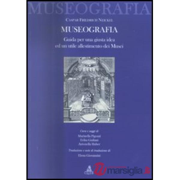 Museografia. Guida per una giusta idea ed un utile allestimento dei musei (La)