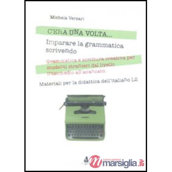 C'era una volta... Imparare la grammatica scrivendo. Grammatica e scrittura creativa per studenti stranieri dal livello intermed