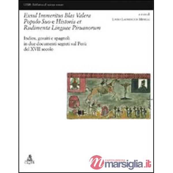 Exsul immeritus blas valera populo suo e historia et rudimenta linguae piruanorum. Indios, gesuiti e spagnoli in due documenti s