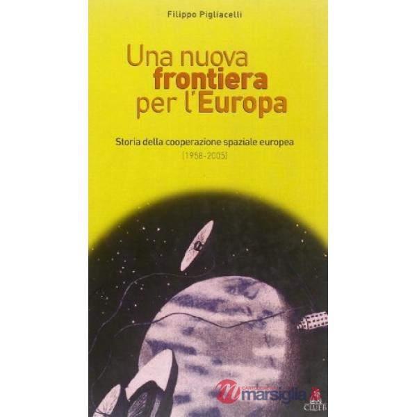 Nuova frontiera per l'Europa. Storia della cooperazione spaziale europea (1958-2004) (Una)