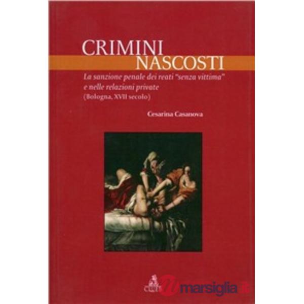 Crimini nascosti. La sanzione penale dei reati «senza vittima» e nelle relazioni private (Bologna, XVII secolo)