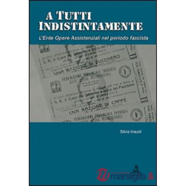 A tutti indistintamente. L'ente Opere assistenziali nel periodo fascista