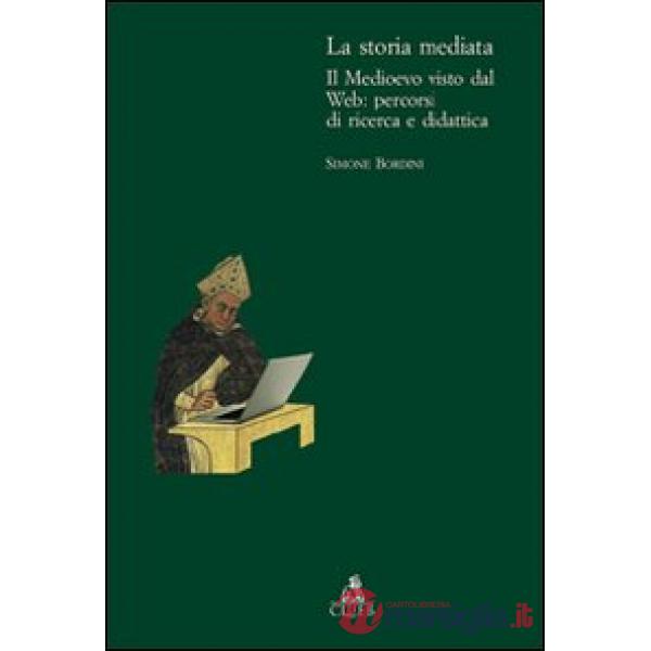 Storia mediata. Il Medioevo visto dal web: percorsi di ricerca e didattica (La)