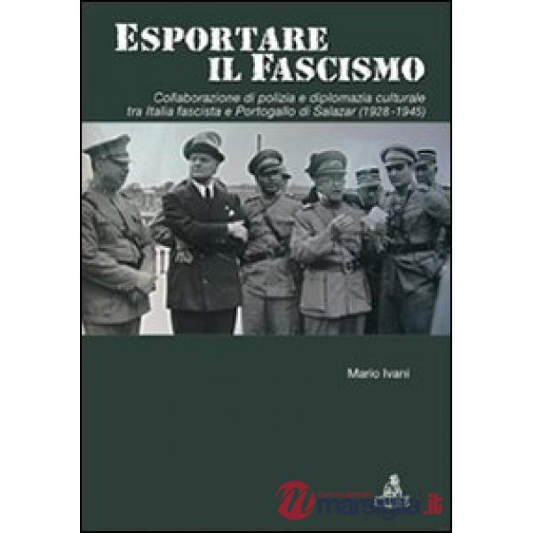 Esportare il fascismo. Collaborazione di polizia e diplomazia culturale tra Italia fascista e Portogallo di Salazar (1928-1945)