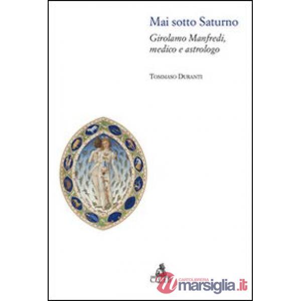 Mai sotto Saturno. Girolamo Manfredi, medico e astrologo