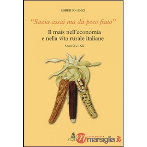 Sazia assai ma dà poco fiato. Il mais nell'economia e nella vita rurale italiane. Secoli XVI-XX