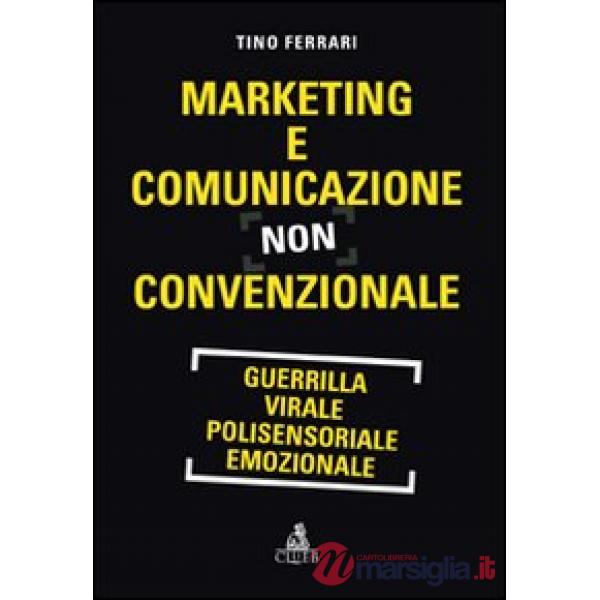 Marketing e comunicazione non convenzionale. Guerrilla, virale, polisensoriale, emozionale