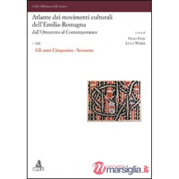 Atlante dei movimenti culturali dell'Emilia-Romagna. Dall'Ottocento al contemporaneo. Vol. 3: Gli anni Cinquanta-Sessanta