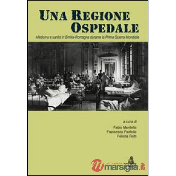 Regione ospedale. Medicina e sanità in Emilia Romagna durante la prima guerra mondiale (Una)