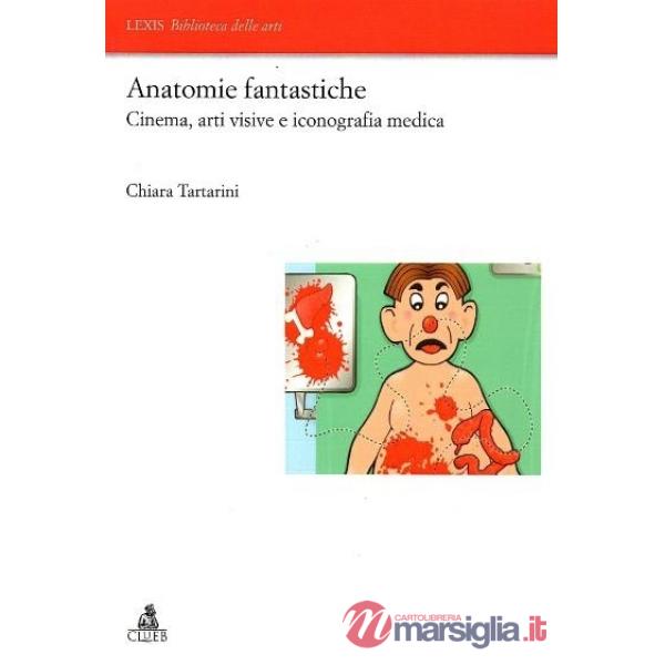 Anatomie fantastiche. Cinema, arti visive e iconografia medica