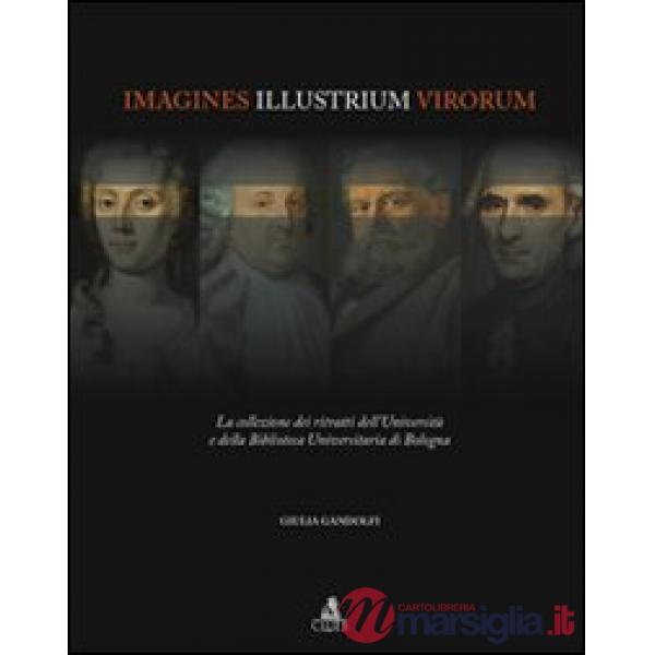 Imagines illustrium virorum. La collezione dei ritratti dell'università e della biblioteca universitaria di Bologna. Ediz. illus
