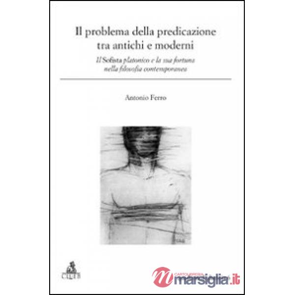 Problema della predicazione tra antichi e moderni. Il Sofista platonico e la sua fortuna nella filosofia contemporanea (Il)