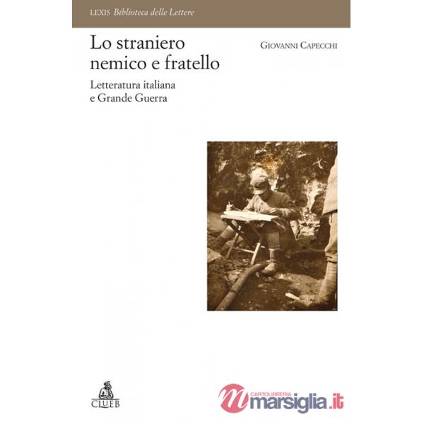 Straniero nemico e fratello. Letteratura italiana e Grande Guerra (Lo)