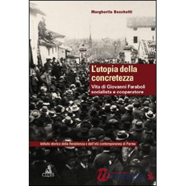 Utopia della concretezza. Vita di Giovanni Faraboli socialista e cooperatore (L')