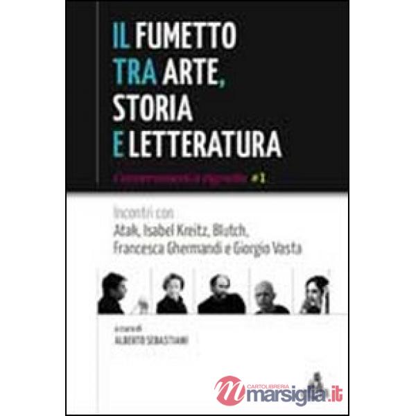Fumetto tra arte, storia e letteratura. Incontri con Atak, Isabel JKreitz, Blutch, Francesca Ghermandi e Giorgio Vasta (Il)