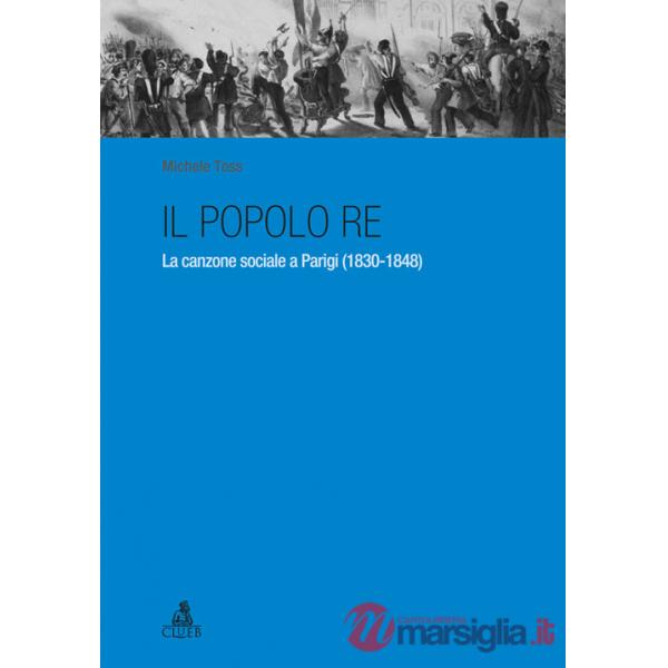 Popolo re. La canzone sociale a Parigi (1830-1848) (Il)