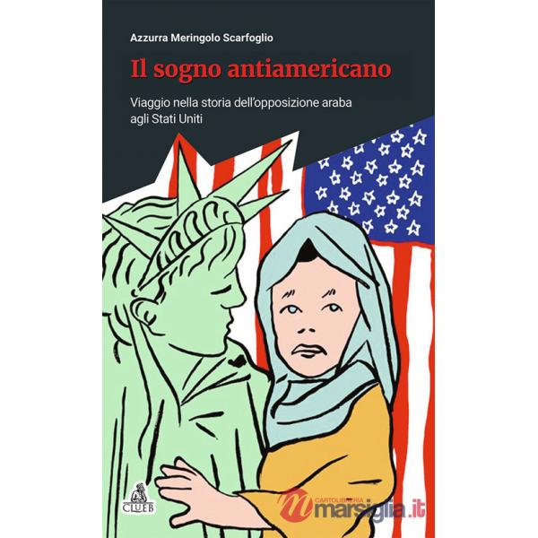 Sogno antiamericano. Viaggio nella storia dell'opposizione araba agli Stati Uniti (Il)