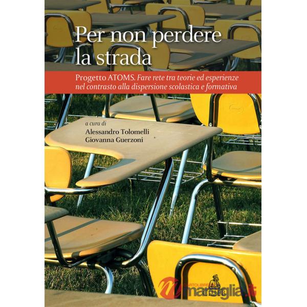 Per non perdere la strada: Progetto ATOMS. Il contrasto alla dispersione scolastica e formativa