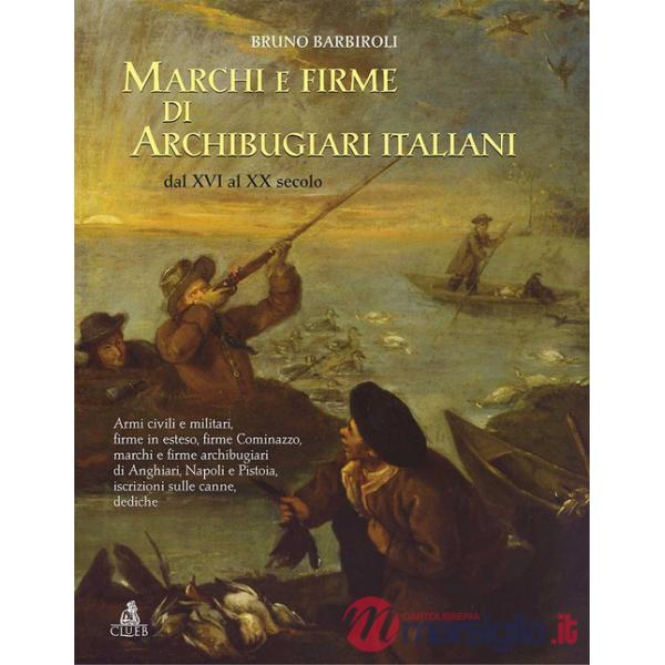 Marchi e firme di archibugiari italiani dal XVI al XIX secolo. Armi civili, manifatture militari, firme in esteso, firme Cominaz