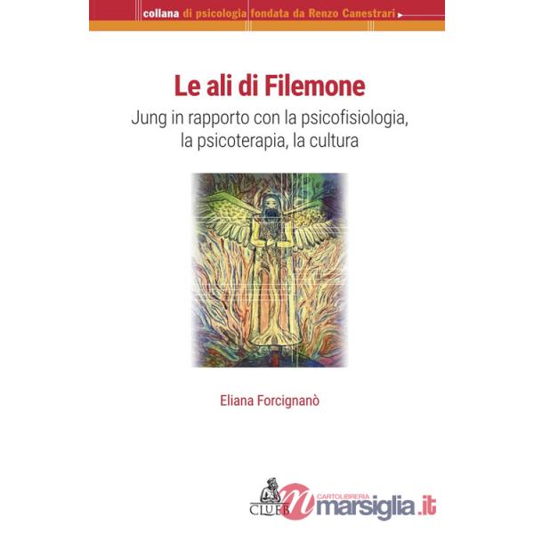 Ali di Filemone. Jung in rapporto con la psicofisiologia, la psicoterapia, la cultura (Le)